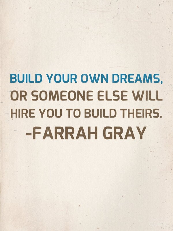 N33LYP's tweet photo. Build your own dreams, or someone else will hire you to build theirs. -Farrah Gray http://t.co/8EbyDaKH
