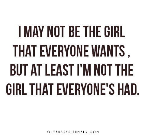 indladyrules's tweet photo. Rule No. 257 "I may not be the girl that everyone wants, but at least I'm not the girl that everyone's had." http://t.co/5kz4tZVLFV