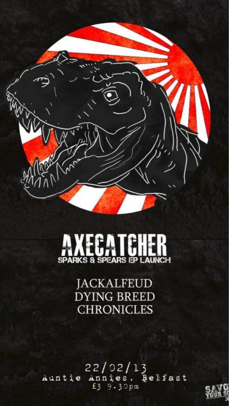.<a href="/axecatcher/">Axecatcher</a> EP launch w/ <a href="/jackalfeud/">Jackalfeud</a> <a href="/DyingbreedNI/">Dying Breed</a> &amp; <a href="/Chroniclesni/">Chronicles</a> 22nd Feb|Auntie Annies #Belfast