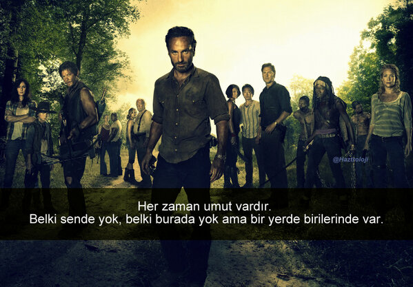 Her zaman umut vardır. Belki sende yok, belki burada yok ama bir yerde birilerinde var.   ~ The Walking Dead