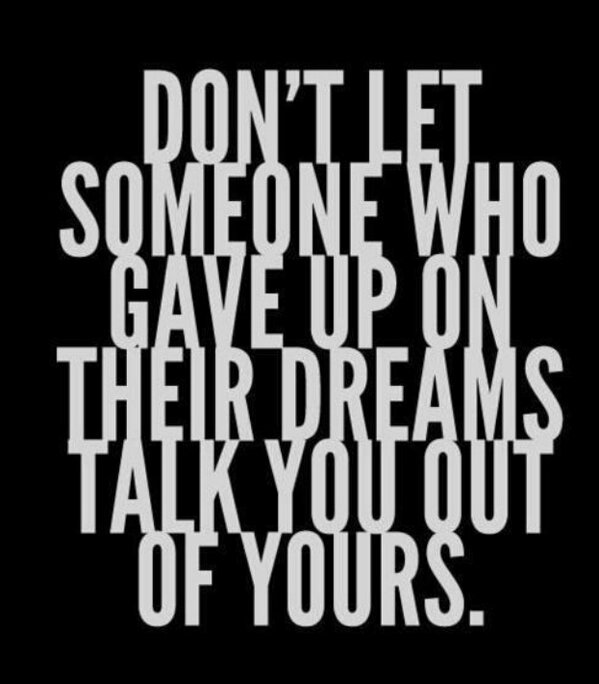 wangoswellness's tweet photo. Don't let someone who gave up on their dreams talk you out of yours. http://t.co/OraSjXWLwA