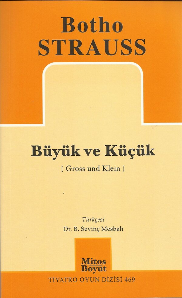 BOTHO STRAUSS
  Büyük ve Küçük 
  Türkçesi: Dr. B. Sevinç Mesbah
  Mitos-Boyut Tiyatro/Oyun Dizisi 469 Fiyatı: 10 TL.
