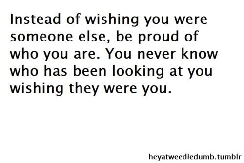 henry_tan's tweet photo. "Instead of wishing you were someone else, be proud of who you are. " - read more at http://t.co/gHkofJM4Qi http://t.co/7HFnIwtYIr