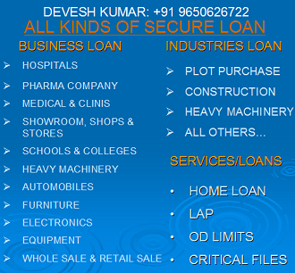 ALL KIND OF LOAN:BUSINESS LOAN, INDUSTRIES LOAN, HOME LOAN, LAP, OD LIMITS........ALSO.
DEVESH KUMAR:9650626722