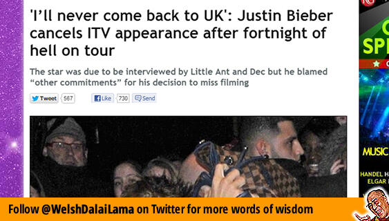 WelshDalaiLama's tweet photo. Bieber: "I'll never come back to the UK". Someone send a solicitor to get that in writing IMMEDIATELY. http://t.co/XADCLxG73g
