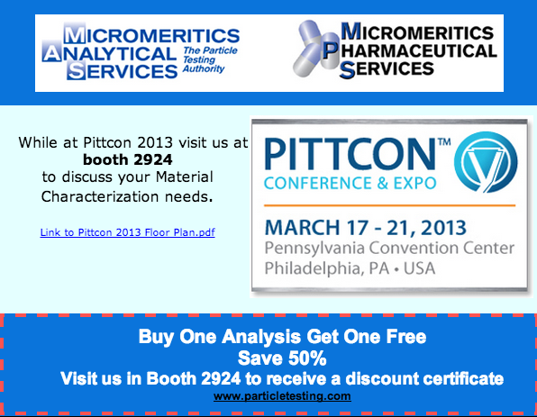 micromeritics's tweet image. Visit us at @Pittcon 2013 in Booth 2924 and Receive a Buy One Get One Analysis Certificate #micromeritics
