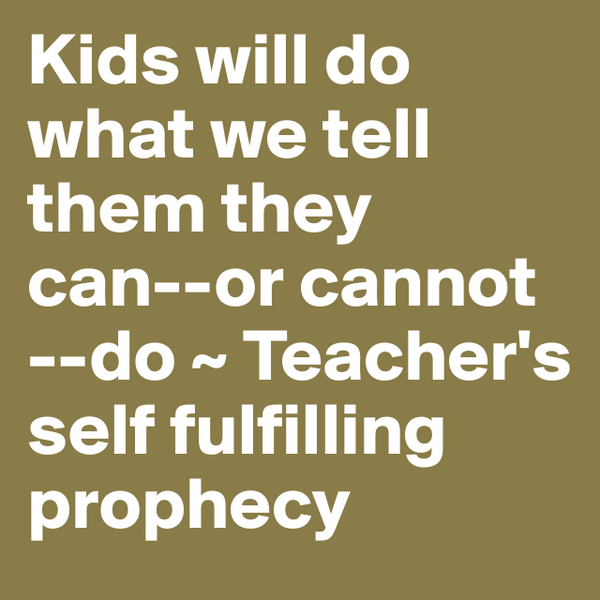 #boldomatic Kids will do what we tell them they can--or cannot --do ~ Teacher's self fulfilling prophecy