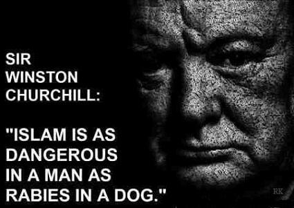 SIR WINSTON CHURCHHILL: "ISLAM IS A DANGEROUS IN A MAN AS RABIES IN A DOG"