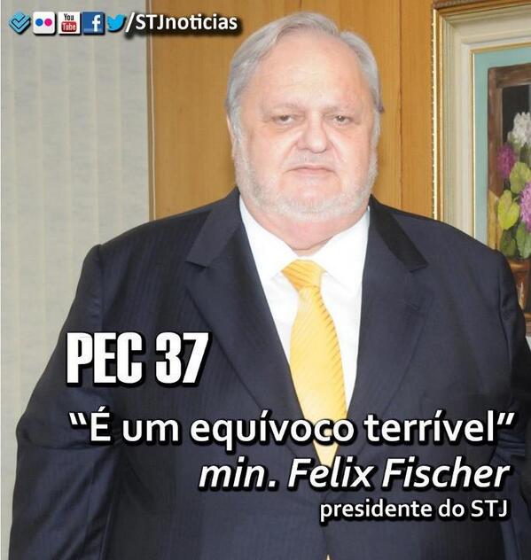 PEC 37 "É um equívoco terrível". Ministro Felix Fischer, presidente do STJ, sobre proposta de emenda à Constit...