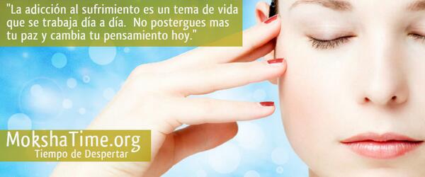 Lección 69. La adicción al sufrimiento. via  mokshatime.blogspot.mx o facebook.com/MokshaTime.org