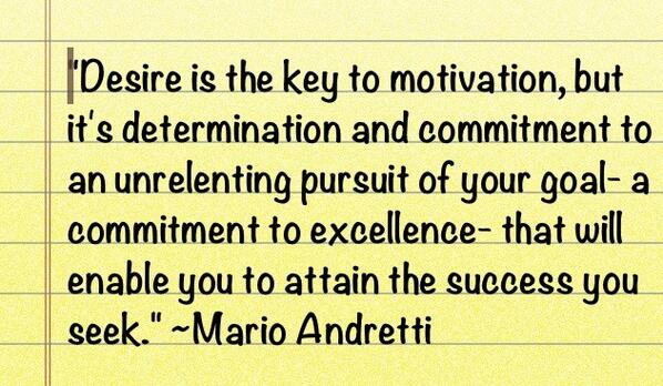 "Desire is the key to motivation, but it's determination and commitment to an unrelenting pursuit of of your goal...