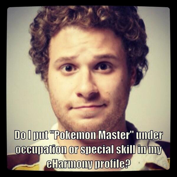 I'm guessing under "special skills" would hit it off with the ladies #InstaLOLCaption #sethrogen #eharmony #pokemon