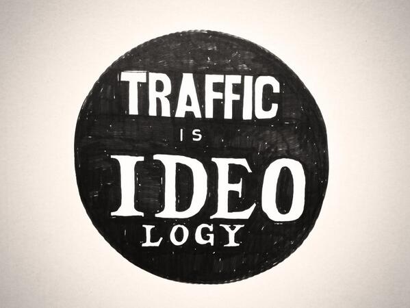 found at #rp13: "traffic is ideology"