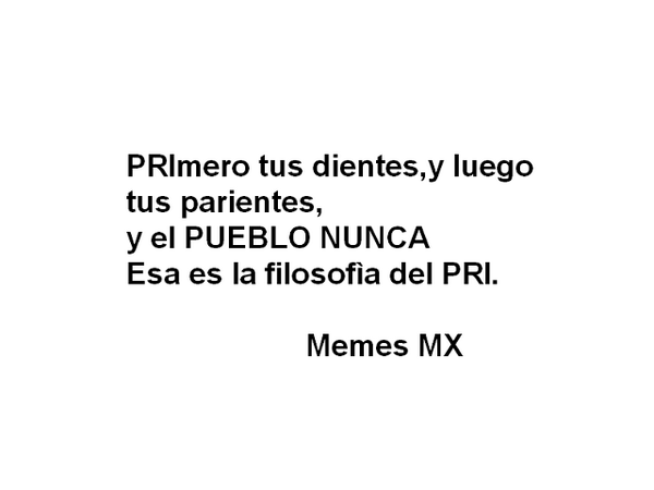 JavierRobledo4's tweet photo. Al PRI le queda el dicho de PRImero tus dientes,luego tus parientes,y nadamás,y el pueblo que se friegue. http://t.co/b5db48i7w0