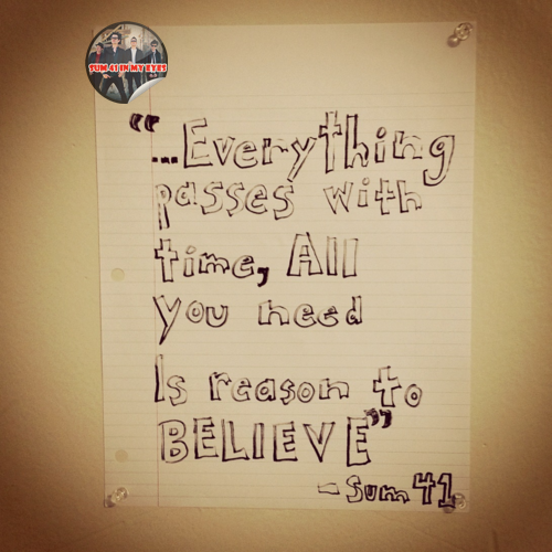 Sum41InMyEyes's tweet photo. "...Everything passes with the time                               
All you need is reason to believe" http://t.co/2ztEELjD2x