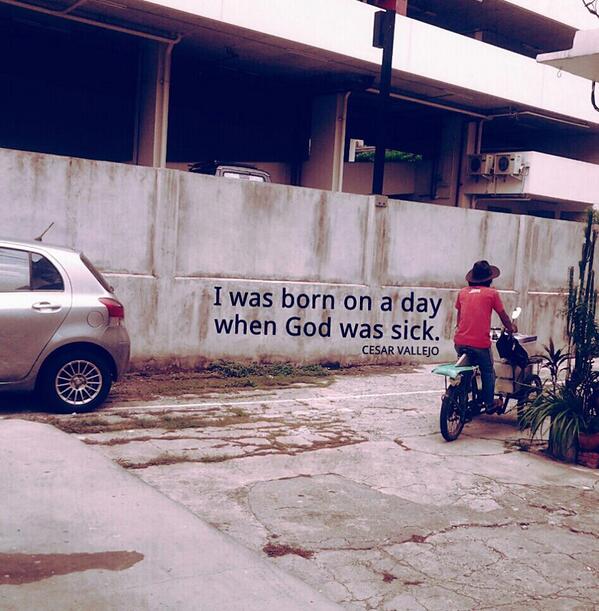 I was born on a day
when God was sick.
- César Vallejo