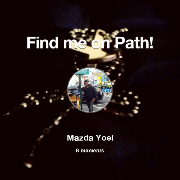 mazdayoel's tweet photo. Find me on #Path now! Go to: http://t.co/o8Nc4xBEzr! #thepersonalnetwork http://t.co/PQ7DvN29p8