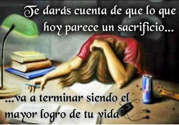Te darás cuenta de que lo que hoy parece un sacrificio, va a terminar siendo el mayor logro de tu vida. ¡Ánimo!