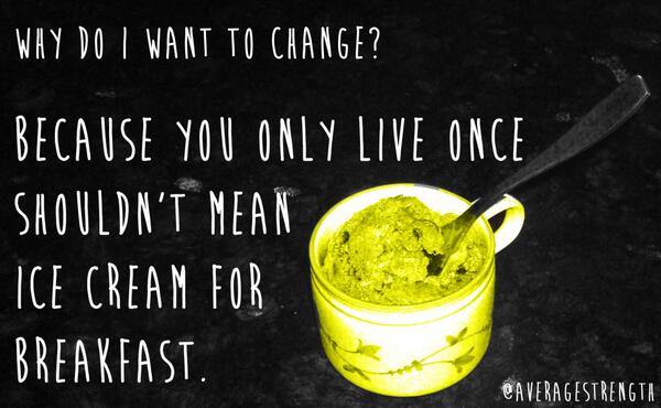 AverageStrength's tweet image. Why do I want to change? Because you only live once shouldn't mean ice cream for breakfast.