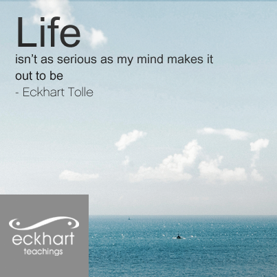 EckhartTolle's tweet photo. #EckhartTolle Present Reminder: 'Life isn't as serious as my mind makes it out to be.' http://t.co/MT6XtScRm7  #quote http://t.co/zmoLzbNPJM