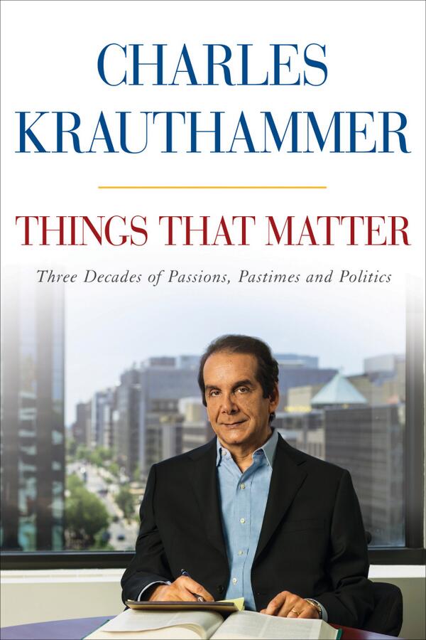 Three Decades of Passions, Pastimes and Politics - Charles Krauthammer