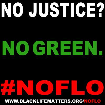 BlkLifeMatters's tweet photo. NO JUSTICE? NO GREEN. JOIN THE #NOFLO MOVEMENT: http://t.co/LGlDVyN1C2 #NOFLO http://t.co/83NV9hZRTV