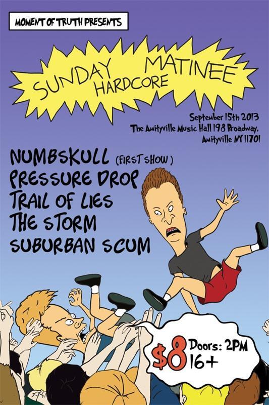 September 15th in Amityville, NY with <a href="/SuburbanScum/">Suburban Scum</a> , <a href="/TrailOfLies/">Trail Of Lies</a> , Pressure Drop, and Numbskull. Roll out!