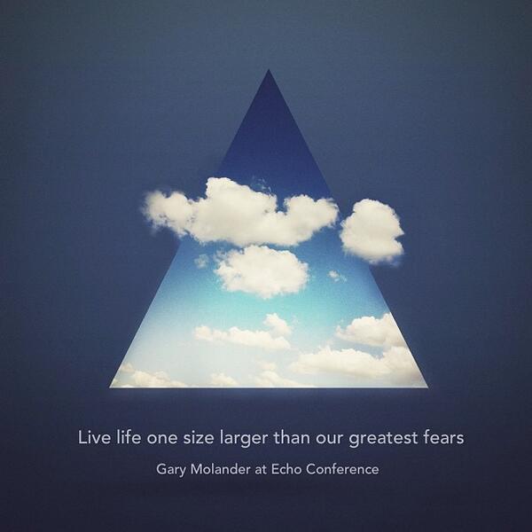 echoconference's tweet image. Live life one size larger than our greatest fears. #echo13, image by @joecavazos