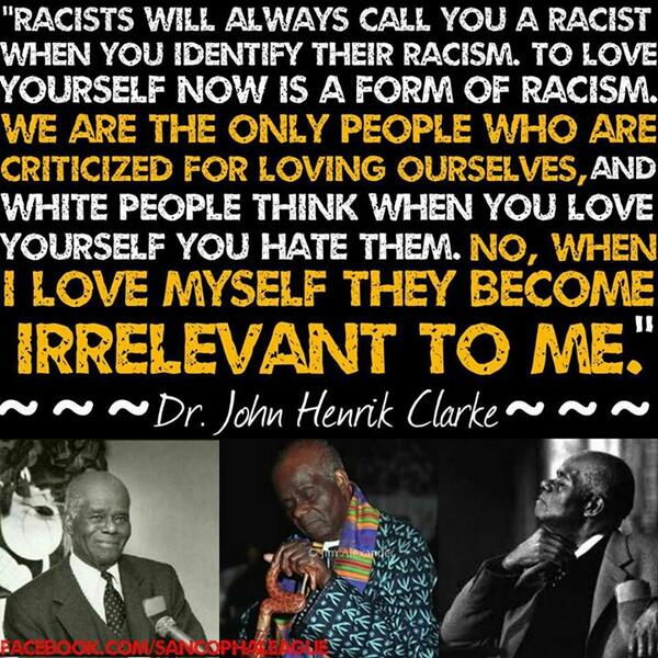 BlkHistStudies's tweet photo. Words of wisdom from Dr John Hendrik Clarke on how loving yourself is seen as a new form of racism. http://t.co/5hYdUupbiA