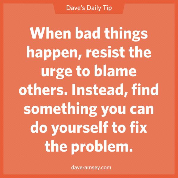 RamseyShow's tweet photo. When bad things happen, resist the urge to blame others. #DaveDaily http://t.co/wPCVU47Reb
