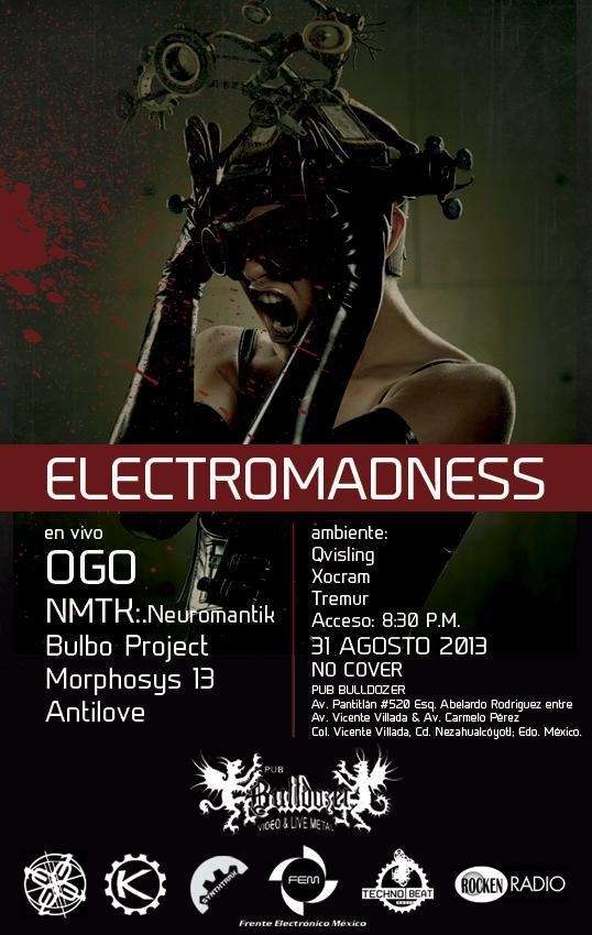 ELECTROMADNESS sábado 31 agosto 2013 8:30 p.m no cover  OGO .:NMTK:.Neuromantik  Bulbo Project Morphosys 13 AntiLove