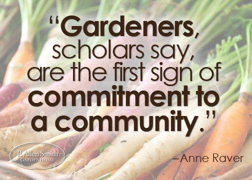 "Gardeners [...] are the first sign of commitment to a community" - Anne Raver
