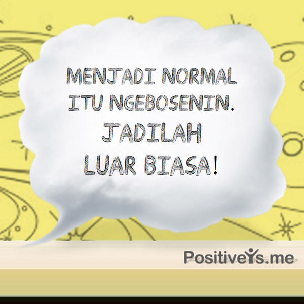 positiveisme_ID's tweet photo. Menjadi normal itu ngebosenin. Jadilah LUAR BIASA! #isme http://t.co/wWk4wmWjJ9