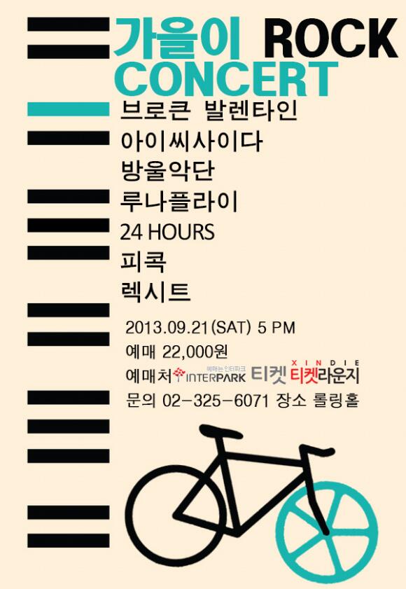 09/21 (토) 오후 5시 @롤링홀
*가을이 ROCK 콘서트*
'브로큰발렌타인, 아이씨사이다, 방울악단, 루나플라이, 24hours, 피콕, 렉시트'
예매가 : 22,000원
예매처 : 인터파크, 티켓라운지