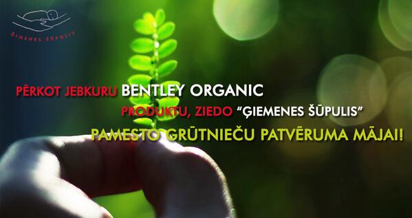 Iegādājies jebkuru BENTLEY ORGANIC produktu un atbalsti "Ģimenes šūpuļa" pamesto grūtnieču Patvēruma māju