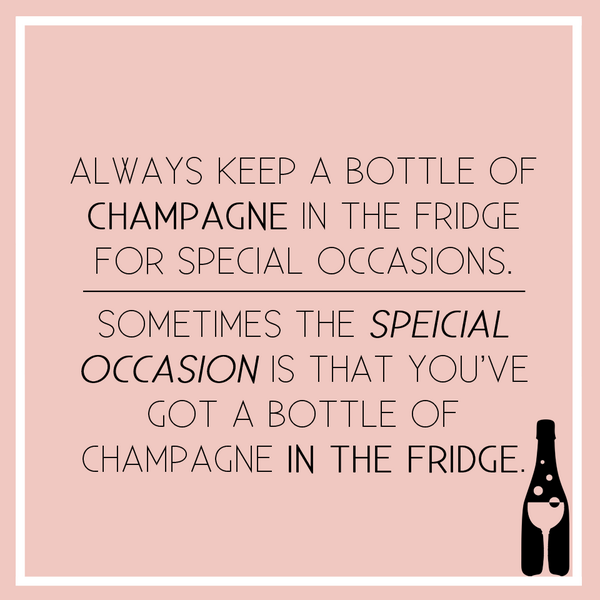 Always keep a bottle of Champagne in the fridge for special
