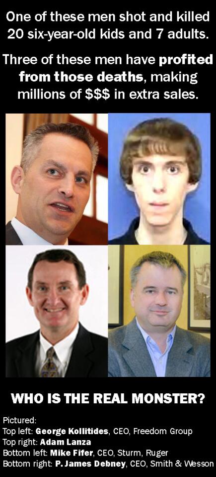 Who is the real monster? Adam Lanza, or the Gun CEOs who profited from his crime? #gunsense #SandyHook #p2  ,