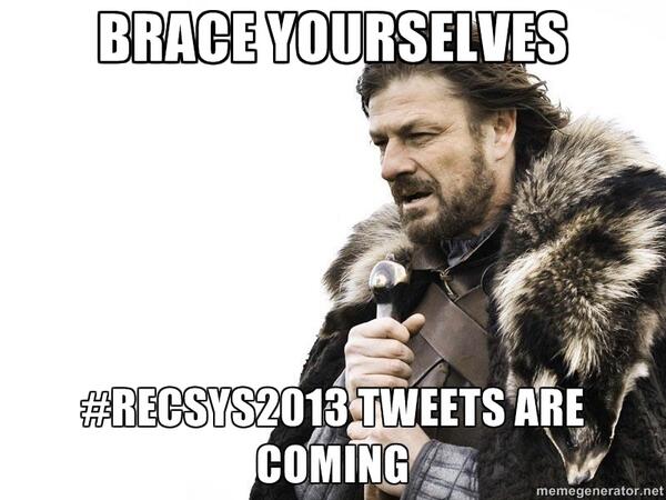 Brace yourselves ... #recsys2013 tweets are coming ...