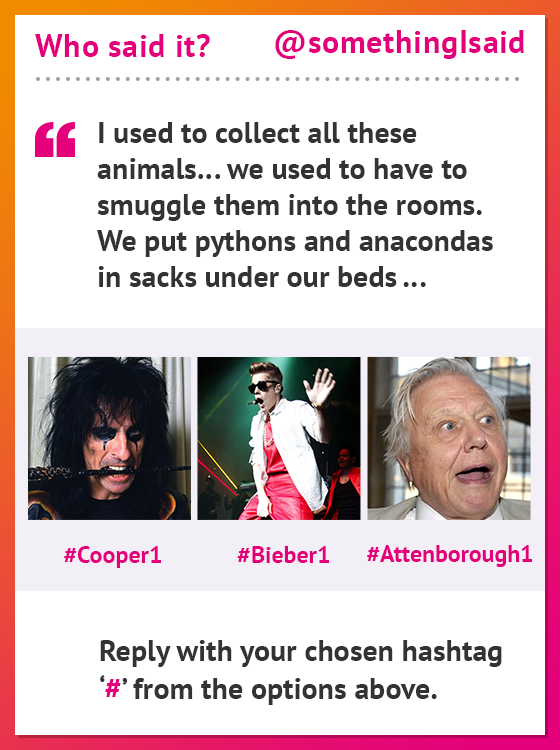 somethingIsaid's tweet photo. Q1 Which of Alice #Cooper1, Justin #Bieber1 or David #Attenborough1 said this? Reply with the correct hashtag #WISIS http://t.co/YKGErWKmME