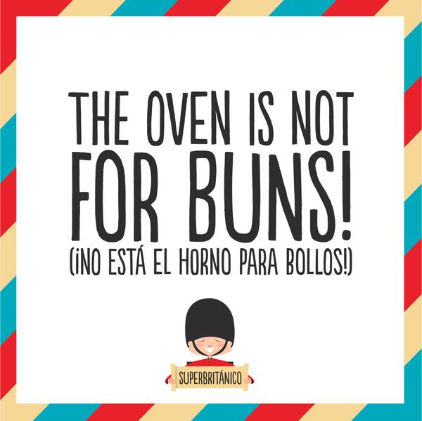Tendero Desagradable Tomate Superbritánico on Twitter: "Avísales a lo #Superbritánico: The oven is not  for buns! (¡No está el horno para bollos!) #BuenosDías y #FelizLunes  http://t.co/jq2b675ld5" / Twitter