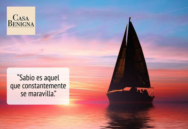 CasaBenigna's tweet photo. “Sabio es aquel que constantemente se maravilla.” http://t.co/pASAj3KtRL