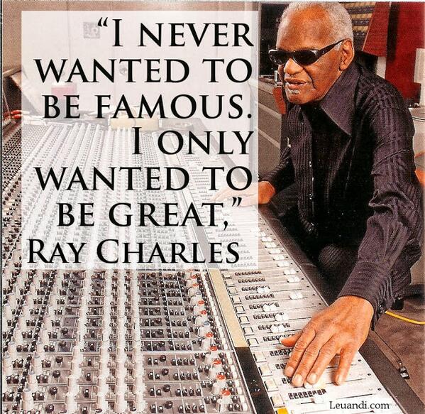 uplifti's tweet photo. “I never wanted to be famous. I only wanted to be great,” Ray Charles http://t.co/hFvL7oRpZK http://t.co/4knOJOxHUI
