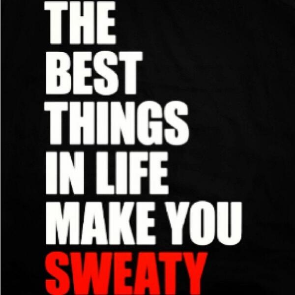 They made for life. The best things in Life. Best things in Life make you Sweat. The best thing.