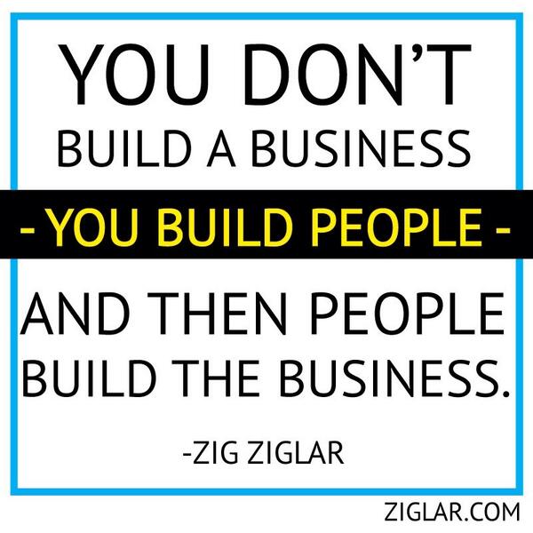 YvonneFosser's tweet image. "You don't build a business-you build people- and then people build the business."  via @TheZigZiglar