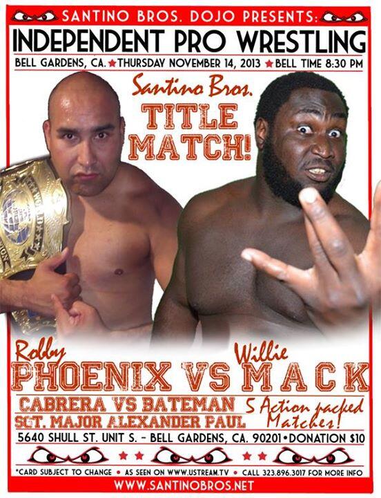 Thurs 11/14/13 in Bell Gardens, CA @SantinoBros weekly showcase @Willie_Mack vs #RobbyPhoenix Title on the line