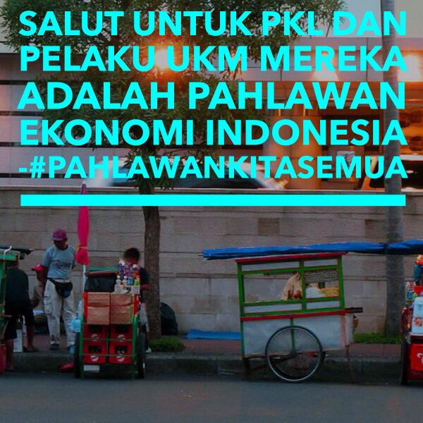 Buat rakyat yang tak pernah meratap, tapi bekerja dengan penuh semangat! Untuk PKL dan UKM #PahlawanKitaSemua