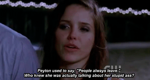 "Peyton used to say : 'People ALWAYS leave'. Who knew she was talking about her STUPID ASS?!?" - B.Davis