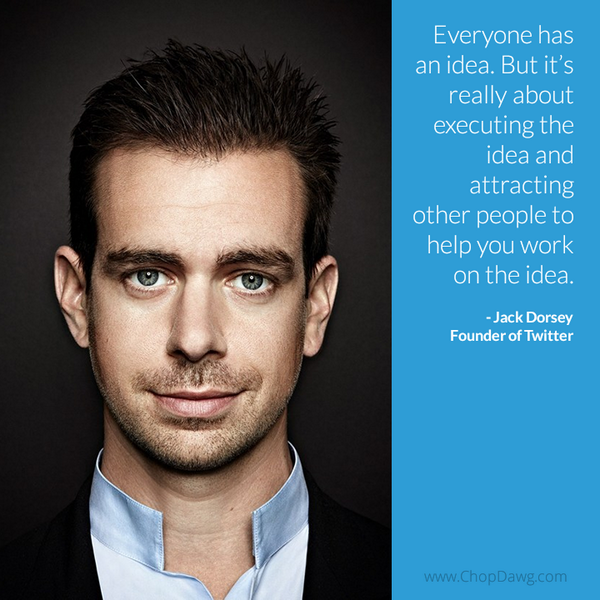 chop_dawg's tweet photo. Everyone has an idea. But it is really about executing the idea &amp; attracting other people to help you — Jack Dorsey http://t.co/SN1Rjn7UIF