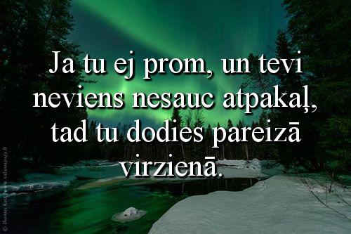 Ja tu ej prom, un tevi neviens nesauc atpakaļ...