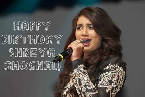 Happy Birthday Melody queen Shreya Ghoshal   Wish u all the best , may Allah bless u !! Love you 